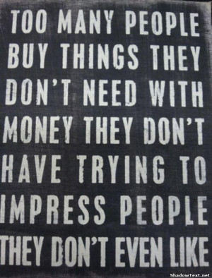 ... Money They Don’t Have Trying To Impress They Don’t Even Like
