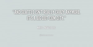 And Seattle isn't really crazy anymore. It's a big dot-com city.”