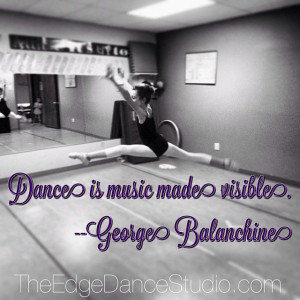 Dance is music made visible. --George Balanchine #TheEdgeDance #dance