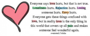 ... loneliness hurts. rejection hurts. losing someone hurts. envy hurts