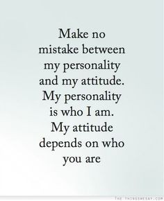 ... attitude my personality is who I am my attitude depends on who you are