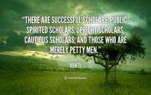 There are successful scholars, public-spirited scholars, upright ...