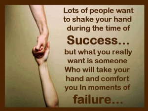 Someone who take your hand and comfort you in moments of failure ...