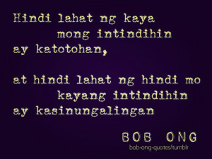 ... lahat ng hindi mo kaya mong intindihin ay kasinungalingan. - Bob Ong