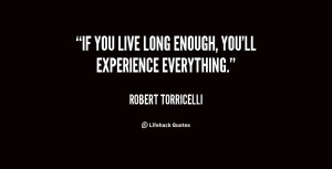 If you live long enough, you'll experience everything.”