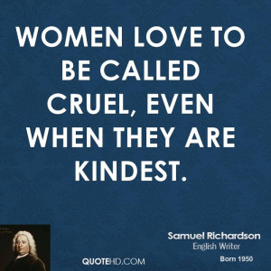 Women love to be called cruel, even when they are kindest.