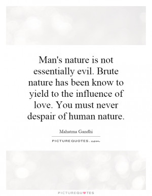 mans-nature-is-not-essentially-evil-brute-nature-has-been-know-to ...