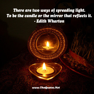 There are two ways of spreading light.To be the candle or the mirror ...