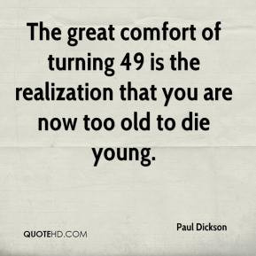 ... -dickson-quote-the-great-comfort-of-turning-49-is-the-realization.jpg