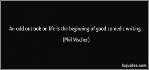 ... on life is the beginning of good comedic writing. - Phil Vischer