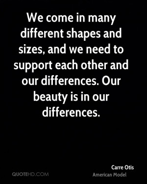 We come in many different shapes and sizes, and we need to support ...