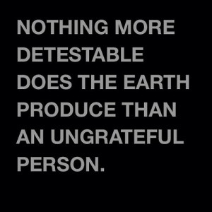 ... the earth produce than an ungrateful man.