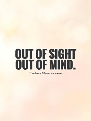 Of Sight Out of Mind Quotes
