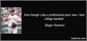 Even though I play a professional sport now, I love college baseball ...