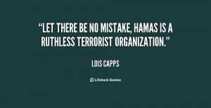 Let there be no mistake, Hamas is a ruthless terrorist organization ...