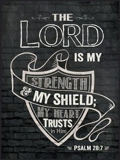 Lord is my strength and my shield. My heart trusts in him. Psalm 28 ...