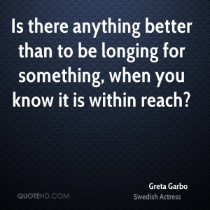 Is there anything better than to be longing for something, when you ...
