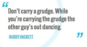Don't carry a grudge....