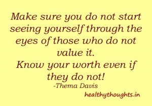 ... not start seeing yourself through the eyes of those who do not value