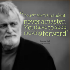 Quotes Picture: you are always a student, never a master you have to ...