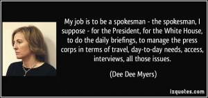 My job is to be a spokesman - the spokesman, I suppose - for the ...