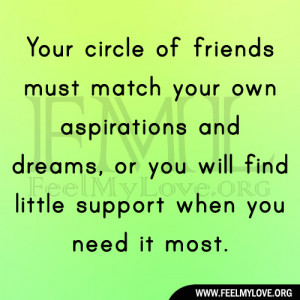 Your circle of friends must match your own aspirations and dreams, or ...