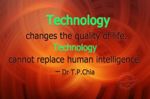 Technology Quote: Technology changes the quality of life. Technology ...