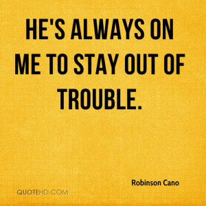 He's always on me to stay out of trouble.