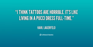 think tattoos are horrible. It's like living in a Pucci dress full ...