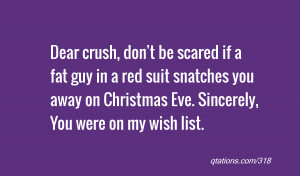 Image for Quote #318: Dear crush, don't be scared if a fat guy in a ...