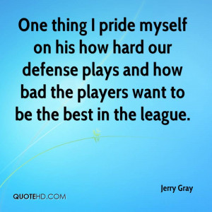 One thing I pride myself on his how hard our defense plays and how bad ...