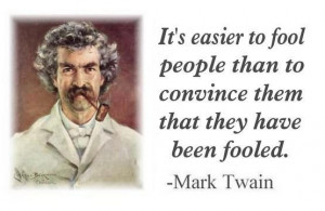quote:'It is easier to fool people...' Mark Twain.