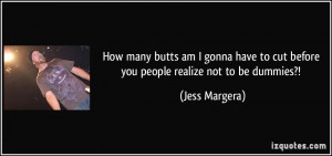 ... to cut before you people realize not to be dummies?! - Jess Margera