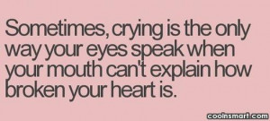 Sad Quote: Sometimes, crying is the only way your...