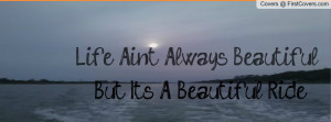 Life Aint ALways Beautiful Profile Facebook Covers