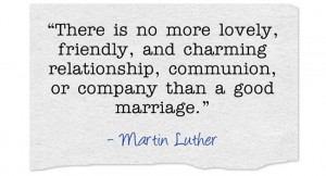 Martin Luther Quote - A good marriage