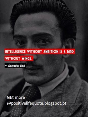 Inteligence without ambition is a bird without wings