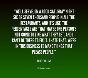quote-Todd-English-well-serve-on-a-good-saturday-night-157622.png