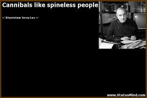Cannibals like spineless people - Stanislaw Jerzy Lec Quotes ...