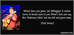 ... say, Mrs. Robinson Joltin' Joe has left and gone away. - Paul Simon