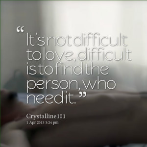 Quotes Picture: it's not difficult to love, difficult is to find the ...