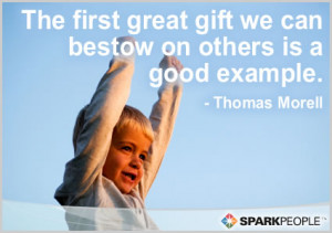 ... Quote - The first great gift we can bestow on others is a good example