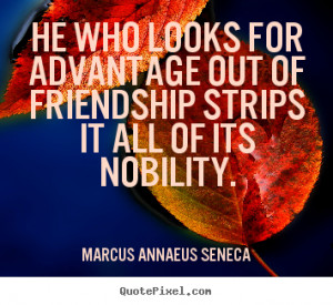 ... strips it all of.. Marcus Annaeus Seneca famous friendship quotes