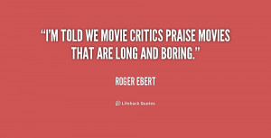 quote-Roger-Ebert-im-told-we-movie-critics-praise-movies-177343.png