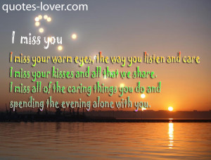 miss your warm eyes the way you listen and care I miss your kisses ...