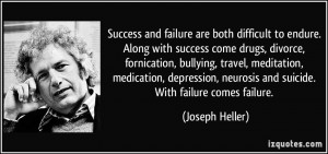 ... , neurosis and suicide. With failure comes failure. - Joseph Heller