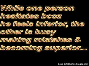 While one person hesitates because he feels inferior,