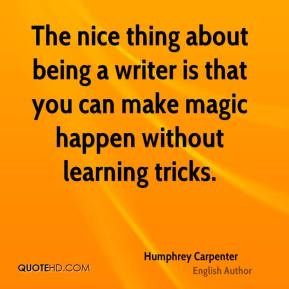 The nice thing about being a writer is that you can make magic happen ...