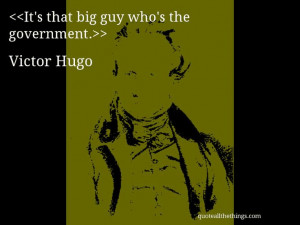 quote-It’s that big guy who’s the government. #VictorHugo #quote ...