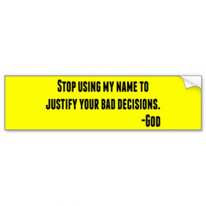 stop_using_my_name_to_justify_bad_decisions_god_bumper_sticker ...